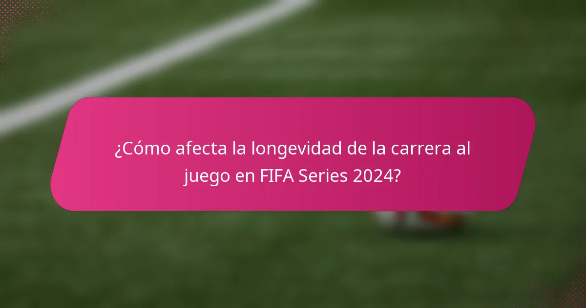 ¿Cómo afecta la longevidad de la carrera al juego en FIFA Series 2024?