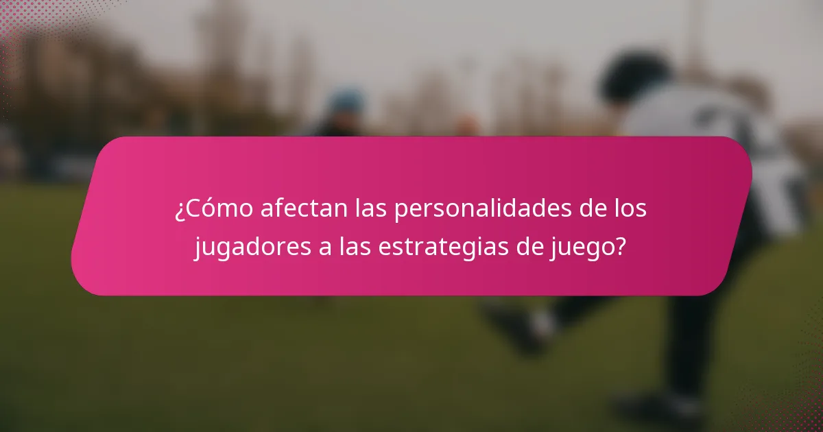 ¿Cómo afectan las personalidades de los jugadores a las estrategias de juego?