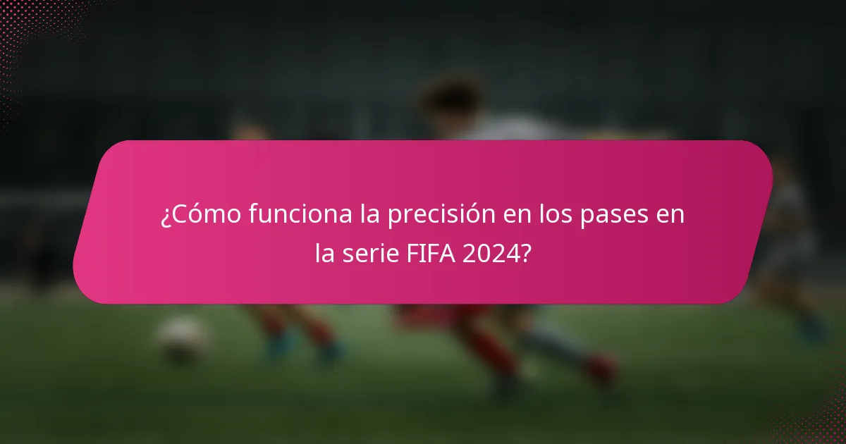 ¿Cómo funciona la precisión en los pases en la serie FIFA 2024?