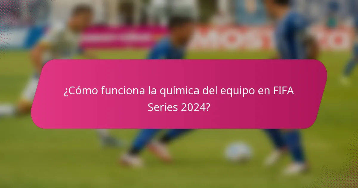 ¿Cómo funciona la química del equipo en FIFA Series 2024?