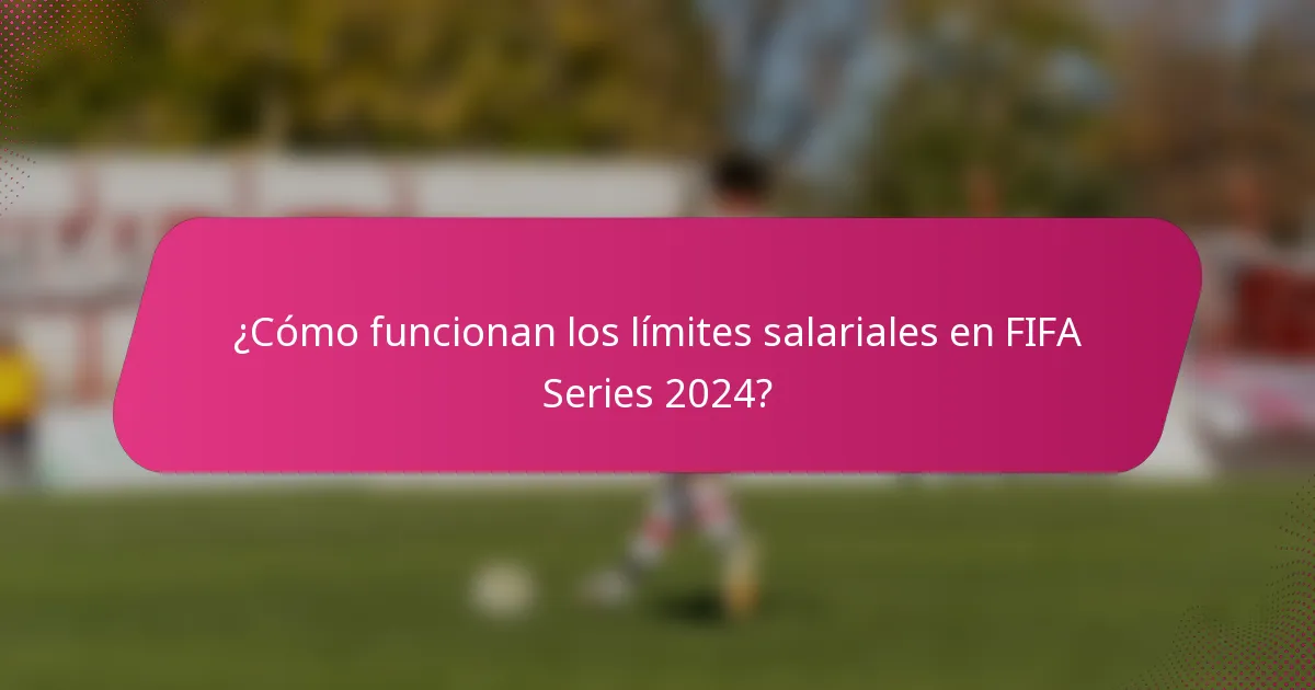 ¿Cómo funcionan los límites salariales en FIFA Series 2024?