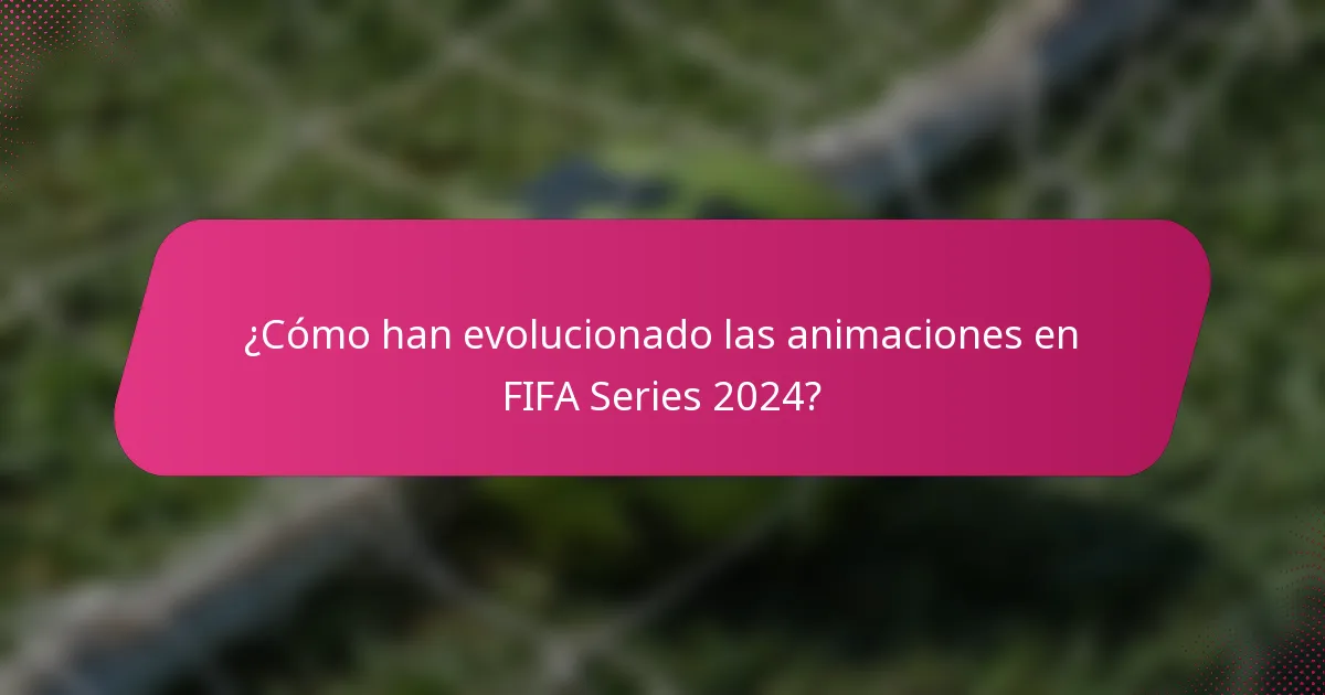 ¿Cómo han evolucionado las animaciones en FIFA Series 2024?