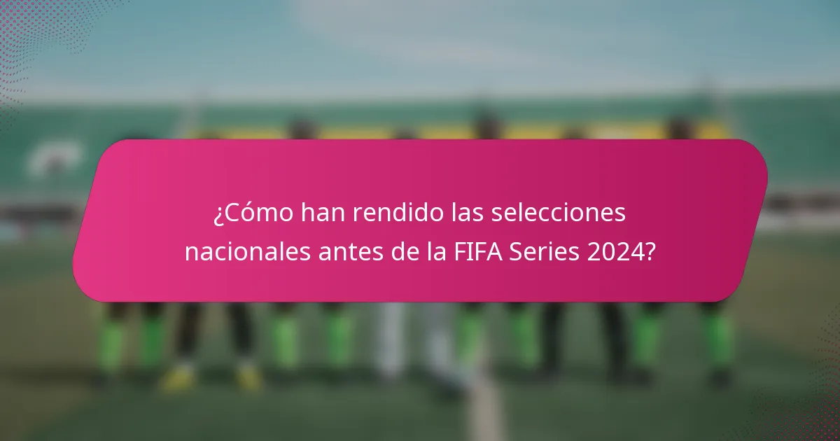 ¿Cómo han rendido las selecciones nacionales antes de la FIFA Series 2024?