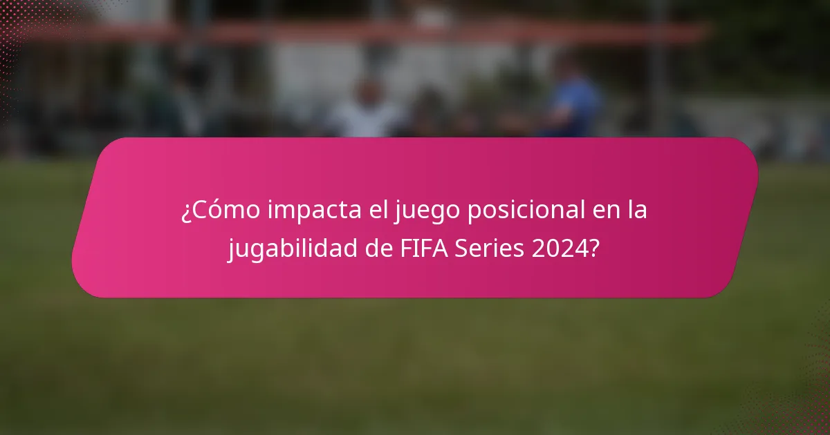 ¿Cómo impacta el juego posicional en la jugabilidad de FIFA Series 2024?