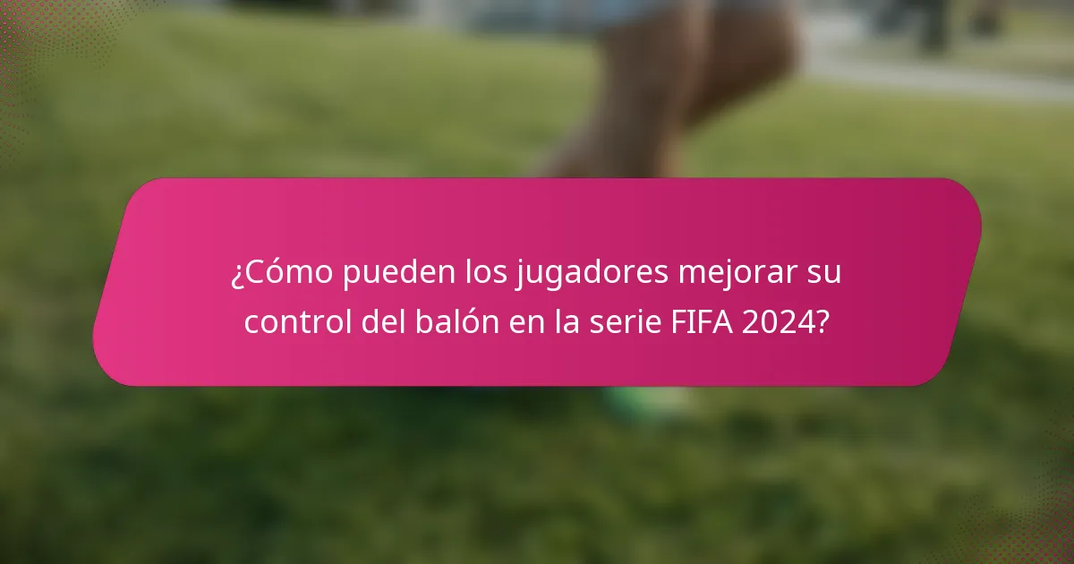¿Cómo pueden los jugadores mejorar su control del balón en la serie FIFA 2024?