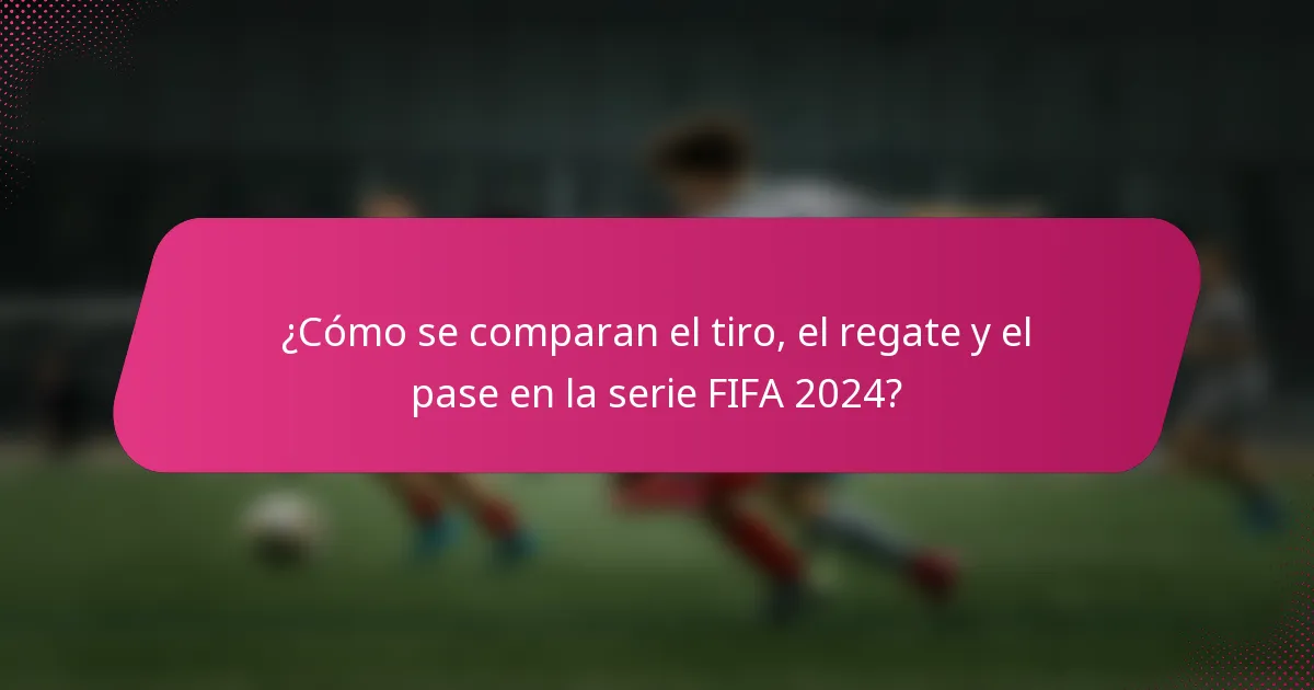 ¿Cómo se comparan el tiro, el regate y el pase en la serie FIFA 2024?