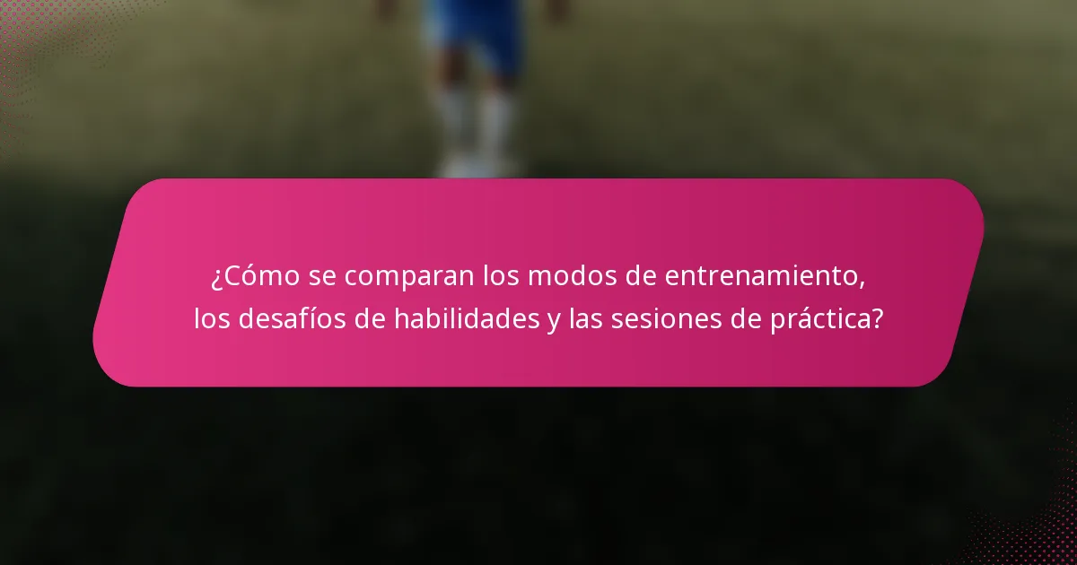 ¿Cómo se comparan los modos de entrenamiento, los desafíos de habilidades y las sesiones de práctica?