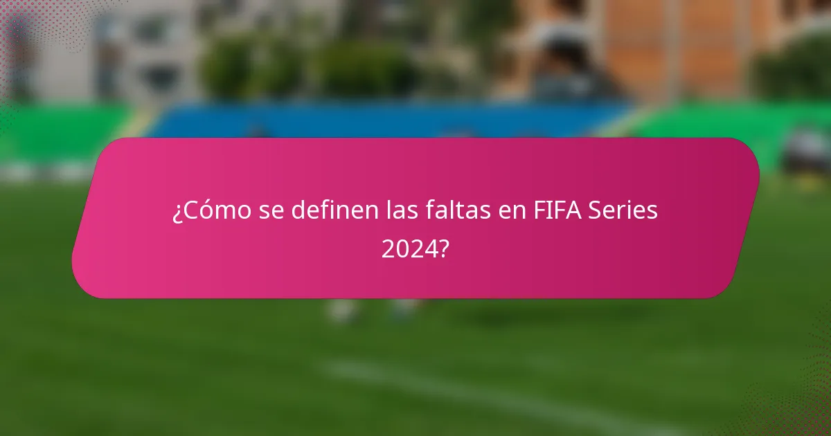 ¿Cómo se definen las faltas en FIFA Series 2024?