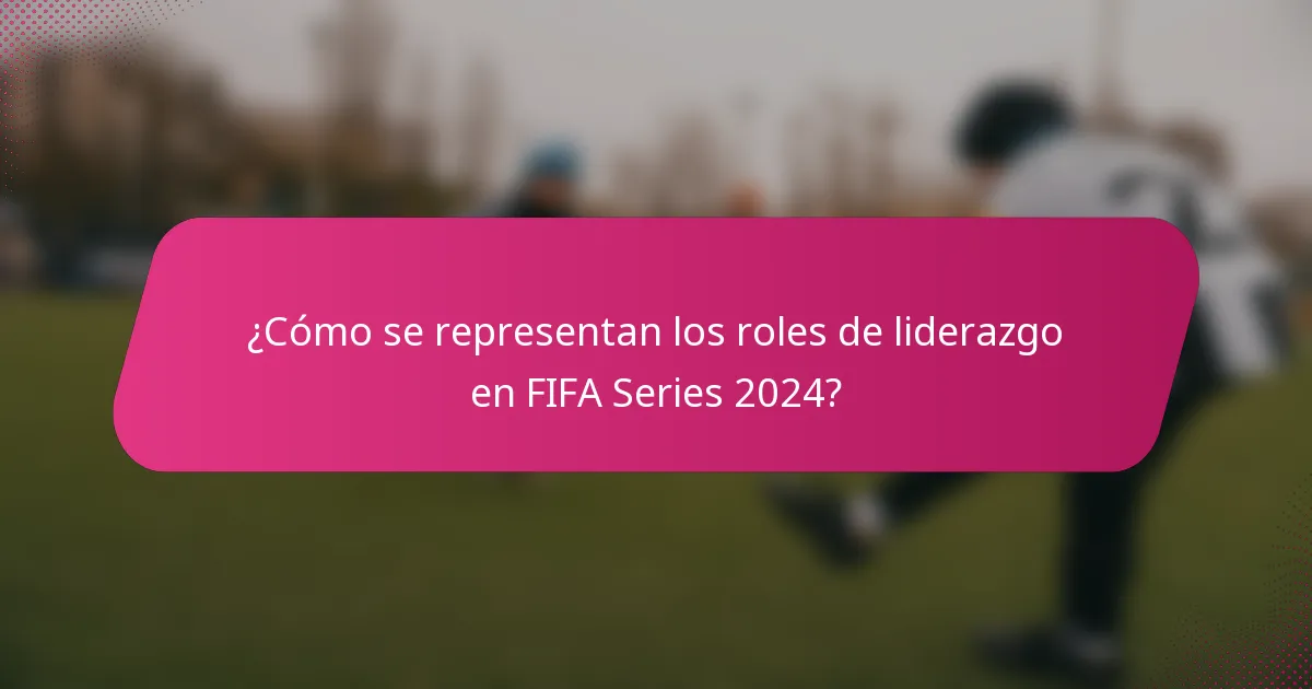 ¿Cómo se representan los roles de liderazgo en FIFA Series 2024?