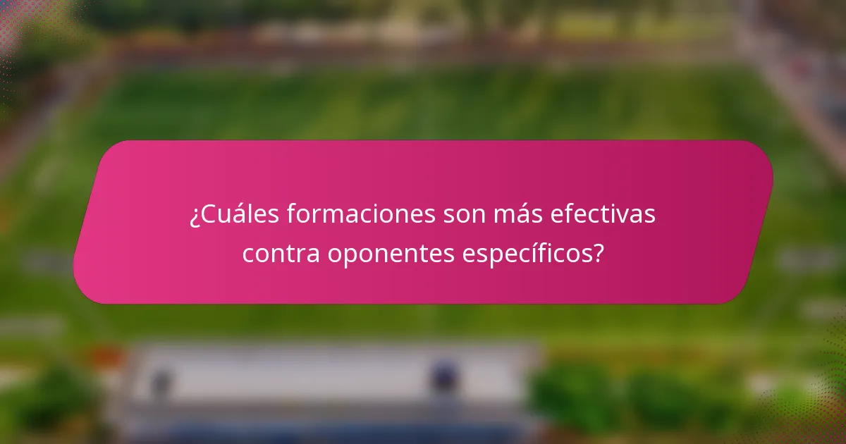 ¿Cuáles formaciones son más efectivas contra oponentes específicos?