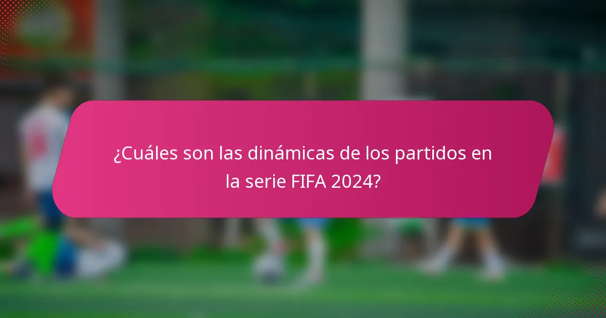 ¿Cuáles son las dinámicas de los partidos en la serie FIFA 2024?
