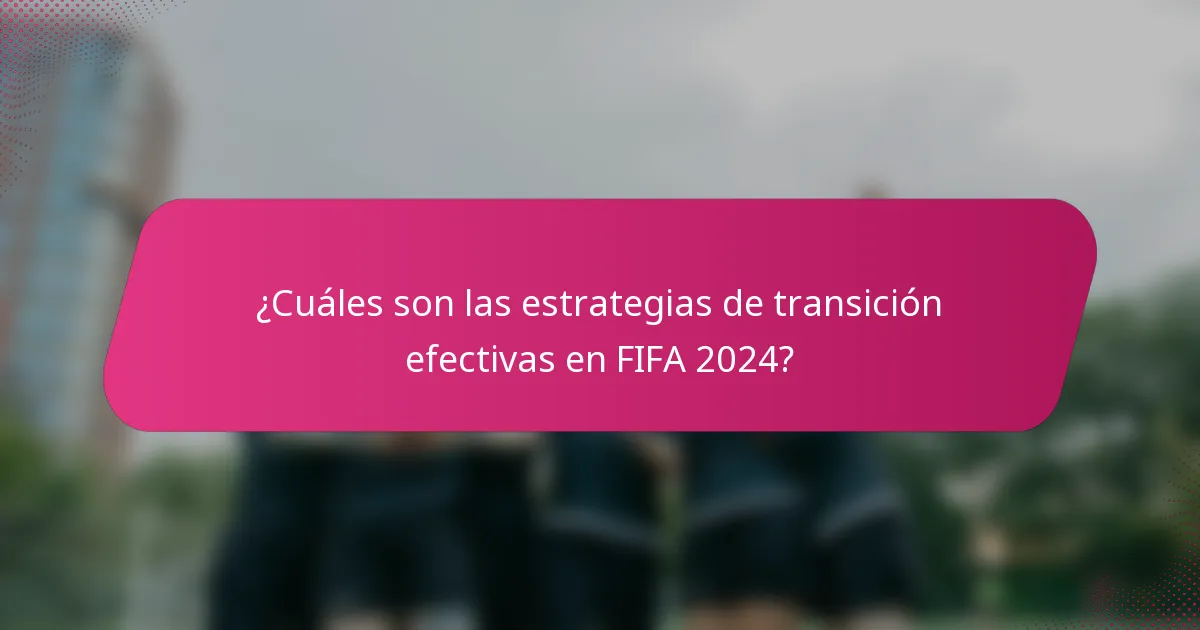 ¿Cuáles son las estrategias de transición efectivas en FIFA 2024?