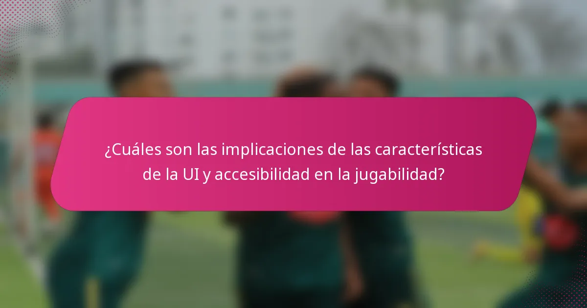 ¿Cuáles son las implicaciones de las características de la UI y accesibilidad en la jugabilidad?