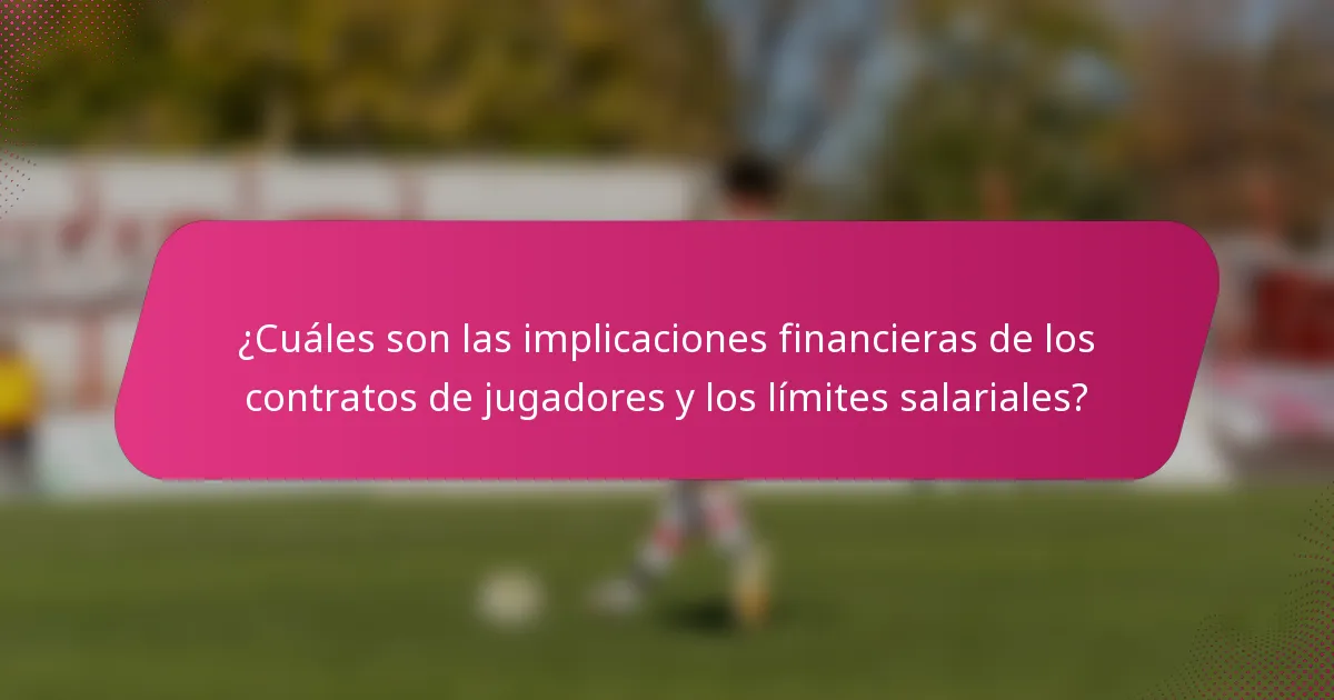 ¿Cuáles son las implicaciones financieras de los contratos de jugadores y los límites salariales?