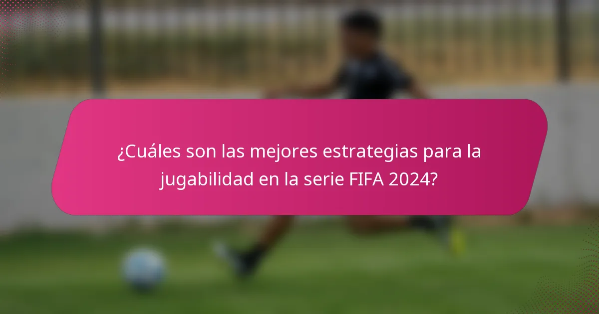 ¿Cuáles son las mejores estrategias para la jugabilidad en la serie FIFA 2024?