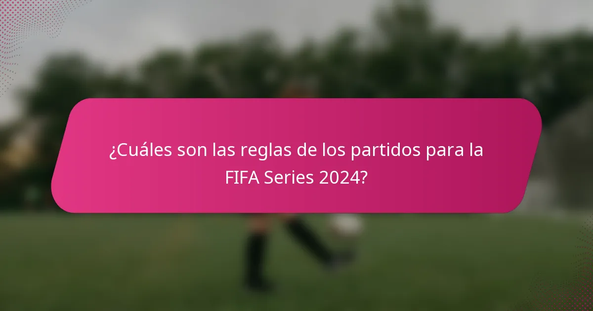 ¿Cuáles son las reglas de los partidos para la FIFA Series 2024?