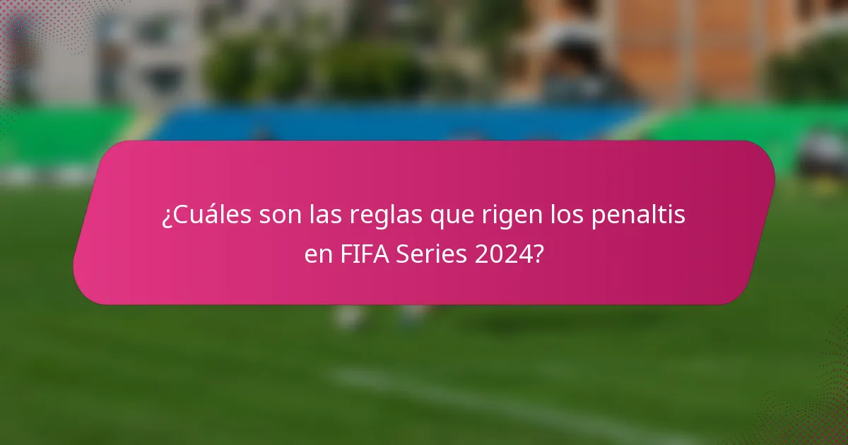 ¿Cuáles son las reglas que rigen los penaltis en FIFA Series 2024?