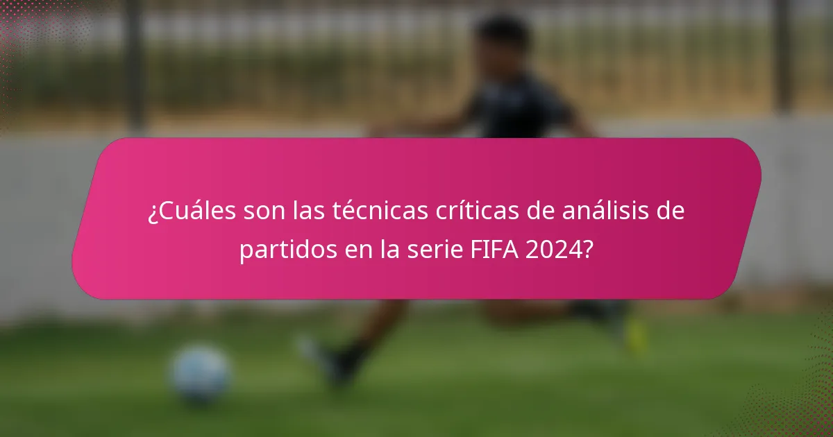 ¿Cuáles son las técnicas críticas de análisis de partidos en la serie FIFA 2024?
