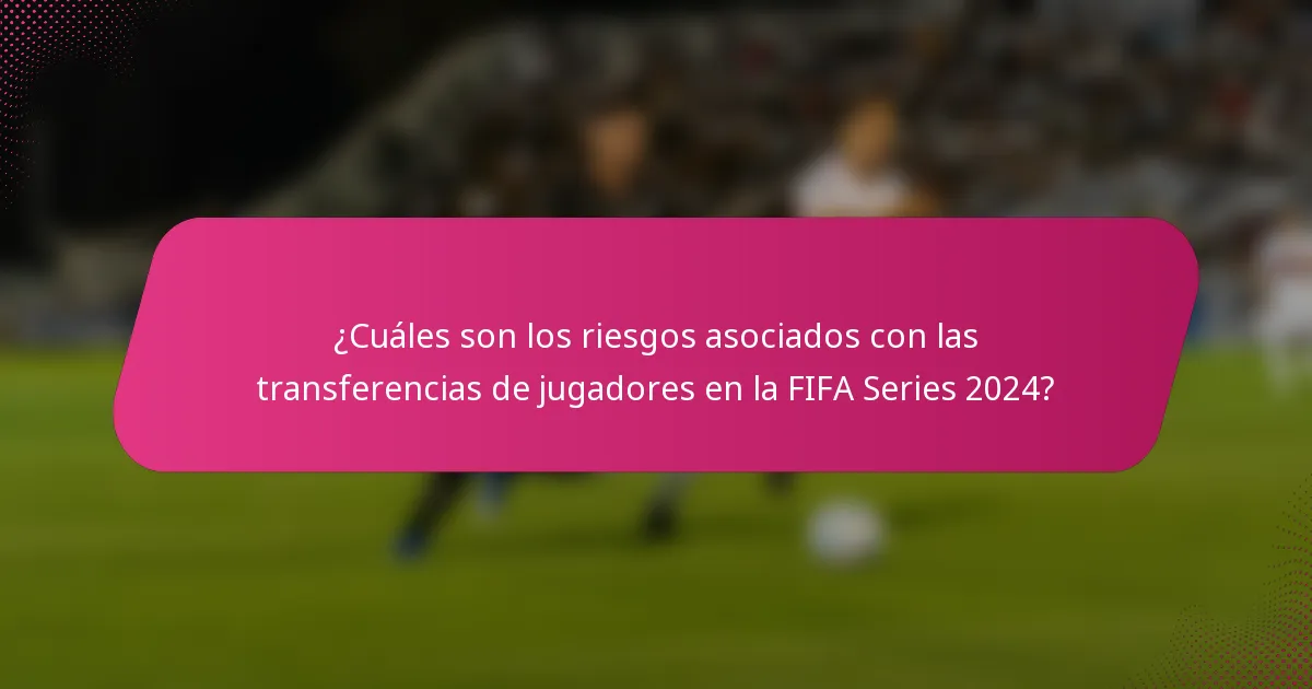 ¿Cuáles son los riesgos asociados con las transferencias de jugadores en la FIFA Series 2024?