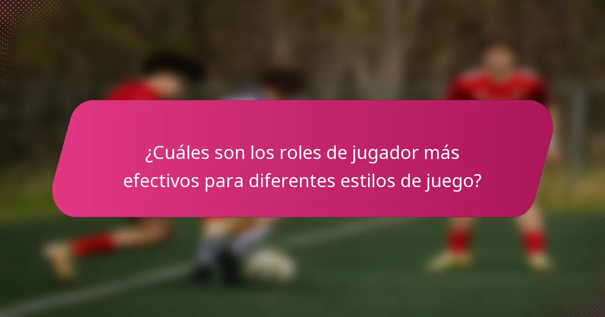 ¿Cuáles son los roles de jugador más efectivos para diferentes estilos de juego?