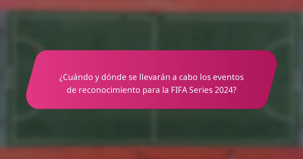 ¿Cuándo y dónde se llevarán a cabo los eventos de reconocimiento para la FIFA Series 2024?