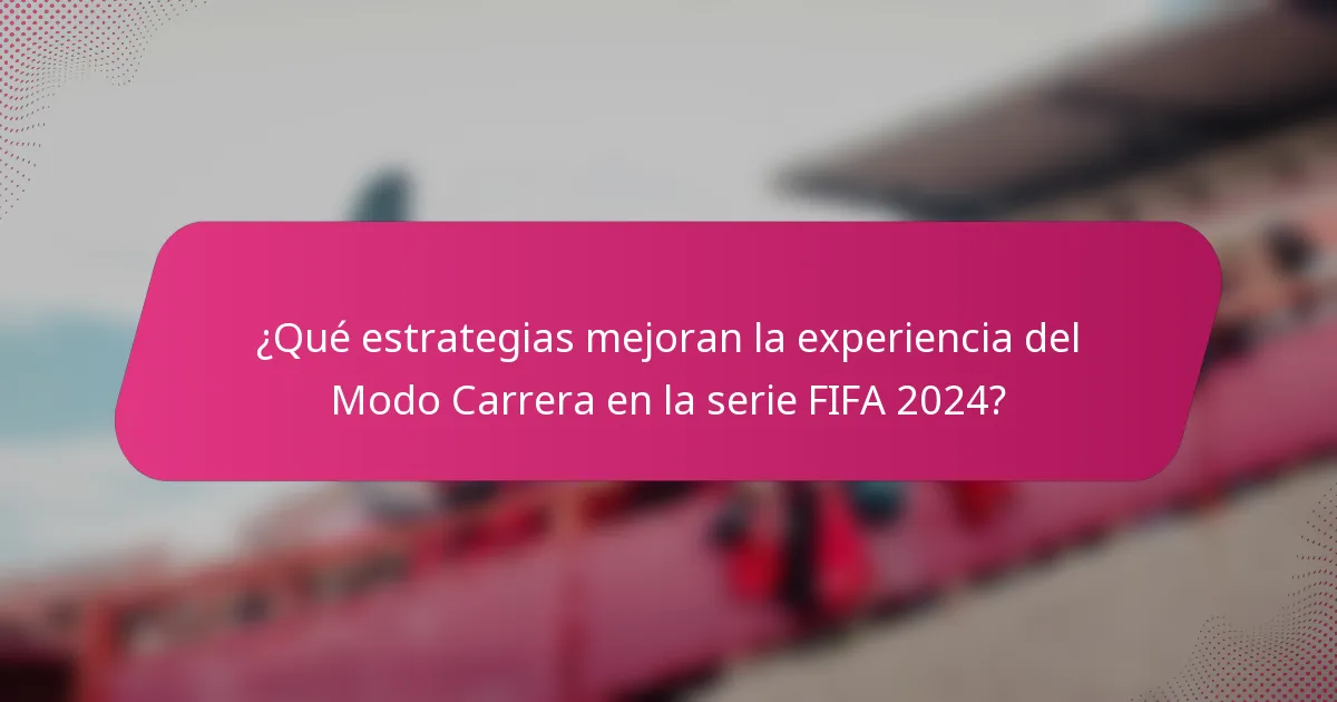¿Qué estrategias mejoran la experiencia del Modo Carrera en la serie FIFA 2024?