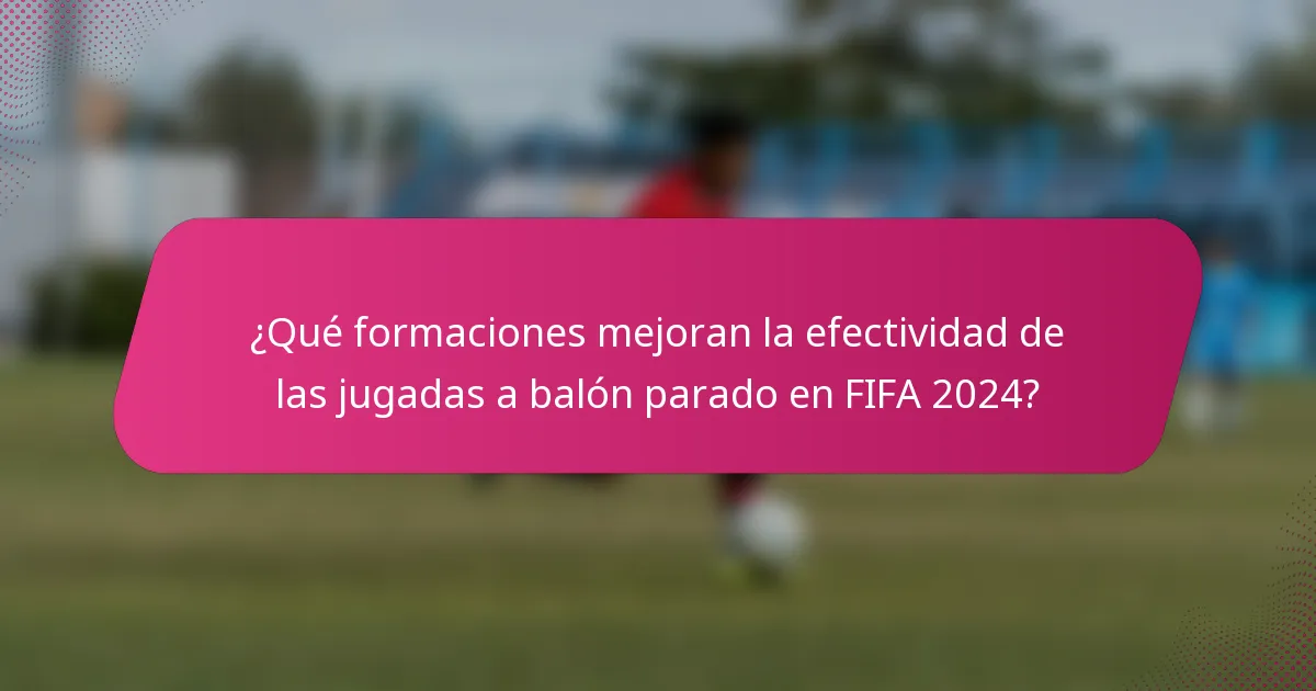 ¿Qué formaciones mejoran la efectividad de las jugadas a balón parado en FIFA 2024?