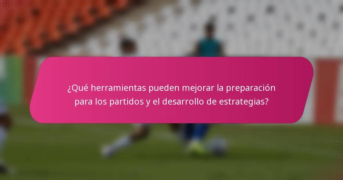 ¿Qué herramientas pueden mejorar la preparación para los partidos y el desarrollo de estrategias?