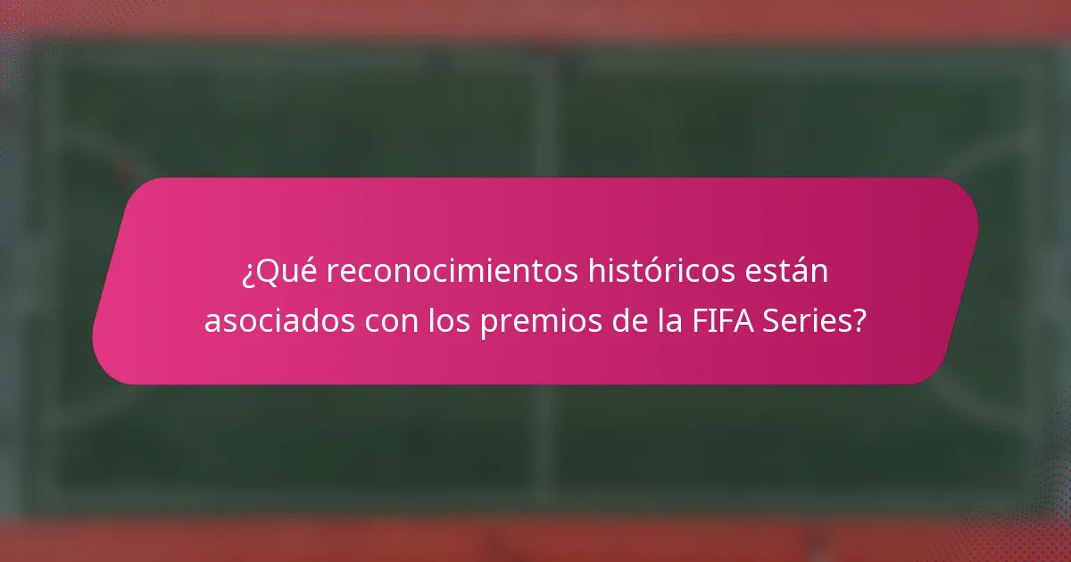 ¿Qué reconocimientos históricos están asociados con los premios de la FIFA Series?