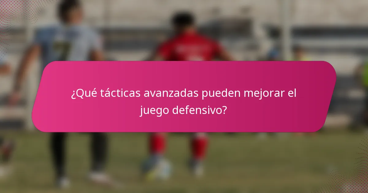 ¿Qué tácticas avanzadas pueden mejorar el juego defensivo?
